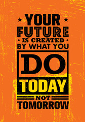 Wall Mural - Your Future Is Created By What You Do Today Not Tomorrow. Inspiring Creative Motivation Quote Template.