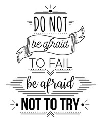 Typography poster with hand drawn elements. Inspirational quote. Do not be afraid to fail be afraid not to try. Concept design for t-shirt, print, card. Vintage vector illustration