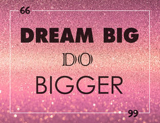 Wall Mural - 'Dream big do bigger' Life quote on pink bokeh glitter textured background.