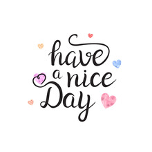 Vector Isolated Handwritten Lettering Have A Nice Day And Cute Hearts On White Background. Vector Calligraphy For Greeting Card, Decoration And Covering. Concept Of Kind Wish Quote.