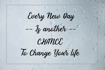 Wall Mural - Every new day is another chance to change your life words on rain drop background, motivational life quote.