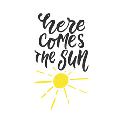 Wall Mural - Here comes the sun - hand drawn lettering quote isolated on the white background. Fun brush ink inscription for photo overlays, greeting card or t-shirt print, poster design.