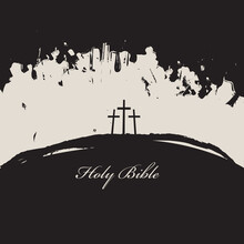 Vector Illustration On Christian Themes With Three Crosses And Inscriptions Holy Bible. Mount Calvary On The Abstract Grunge Monochrome Background