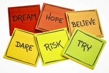 dream, hope, believe, dare, risk, and try