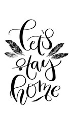 Wall Mural - 'Let's stay home' - hand drawn lettering in modern calligraphy style. Boho art print with decorative feathers.