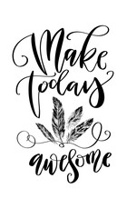 Wall Mural - 'Make today awesome' - hand drawn lettering in modern calligraphy style. Boho art print with decorative feathers.