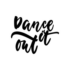 Dance it out - hand drawn dancing lettering quote isolated on the white background. Fun brush ink inscription for photo overlays, greeting card or t-shirt print, poster design.