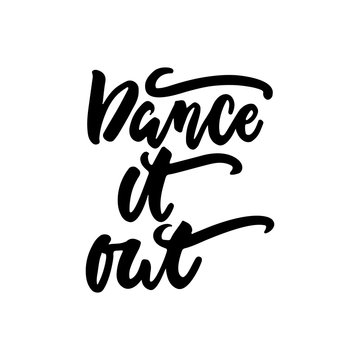 Dance it out - hand drawn dancing lettering quote isolated on the white background. Fun brush ink inscription for photo overlays, greeting card or t-shirt print, poster design.