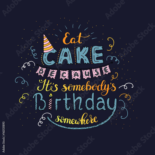 Fotomural Unique lettering poster with a phrase EAT CAKE BECAUSE IT S SOMEBODY S BIRTHDAY SOMEWHERE