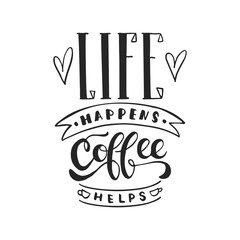 Life happens, coffee helps - hand drawn dancing lettering quote isolated on the white background. Fun brush ink inscription for photo overlays, greeting card or t-shirt print, poster design.