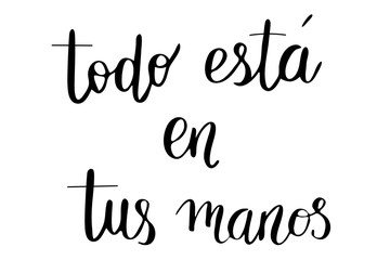 Todo esta en tus manos. Phrase in Spanish Everything is in your own hands. Handwritten black text isolated on white background, vector. Each word is on the separate layer