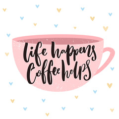 Wall Mural - Life happens, coffee helps. Inpirational quote on coffee cup illustration. Cafe vector poster.