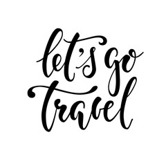 Wall Mural - Let's go travel. Hand drawn calligraphy and brush pen lettering. design for holiday greeting card and invitation of seasonal summer, autumn, winter, spring holidays, tourism and travel