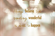 Always believe that something wonderful is about to happen : positive motivation, life quote, inspiration on blur abstract background
