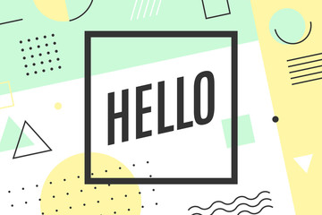 Wall Mural - Hello. Trendy graphic background and memphis style geometric texture with text Hello. Colorful graphic design for emotion, blame and curiosity for banner, poster, greeting card. Vector Illustration