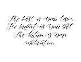 Fototapeta  - The past is your lesson. The present is your gift. The future is your motivation. Handwritten calligraphy inspiring phrase. Black and white.