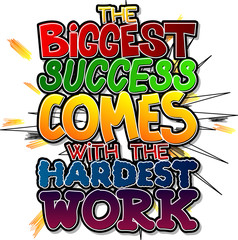 The biggest success comes with the hardest work. Vector illustrated comic book style design. Inspirational, motivational quote.