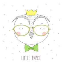 Hand Drawn Vector Portrait Of A Funny Owl Boy In A Crown, Glasses And Bow Tie, With Text Little Prince.