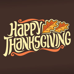 Wall Mural - Vector poster for Thanksgiving holiday: vintage autumn logo with oak leaves on brown background for thanksgiving day, original handwritten font for text happy thanksgiving, hand lettering typography.
