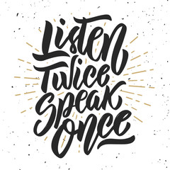 Listen twice speak once. Hand drawn lettering phrase on white background.