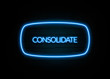 Consolidate  - colorful Neon Sign on brickwall