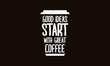 Good Ideas Start With Great Coffee (Motivational Quote Vector Design)