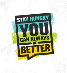 Wall Mural - Stay Hungry. You Can Always Be Better. Inspiring Creative Motivation Quote Poster Template. Vector Typography Banner