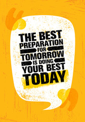 Wall Mural - The Best Preparation For Tomorrow Is Doing Your Best Today. Inspiring Creative Motivation Quote Poster Template