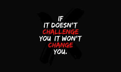 Wall Mural - If it doesn't challenge you, it doesn't change you. (Motivational Quote Poster Design)