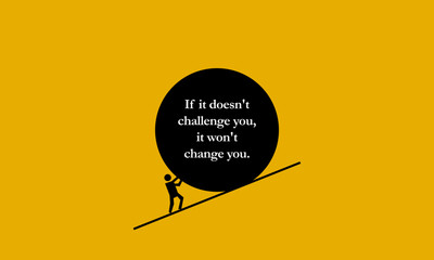 if it doesn't challenge you, it doesn't change you. (motivational quote poster design)