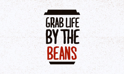 Wall Mural - Grab Life By The Beans (Coffee Quote Vector Illustration)