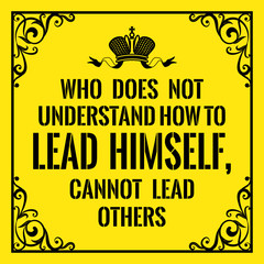 Motivational quote. Who does not understand how to lead himself, cannot lead others.