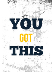 Wall Mural - You got This. Rough motivational poster design with typography. Vector phase on white background. Best for posters, cards design, social media banners