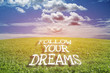 Follow your dreams. Motivational quote to create future on nature background.
