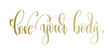 love your body - golden hand lettering inscription text