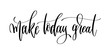 make today great - hand lettering inscription text