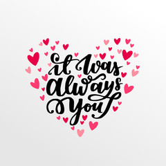 Wall Mural - Typographical poster with modern hand lattering. Cute heart-shaped vector illustration for valentines day with inscription It was always you.