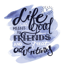 Hand drawn motivation poster - Life was meant for good friends and great adventures
