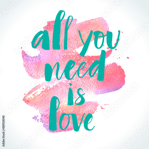 All You Need Is Love Modern Calligraphy On Watercolor Background