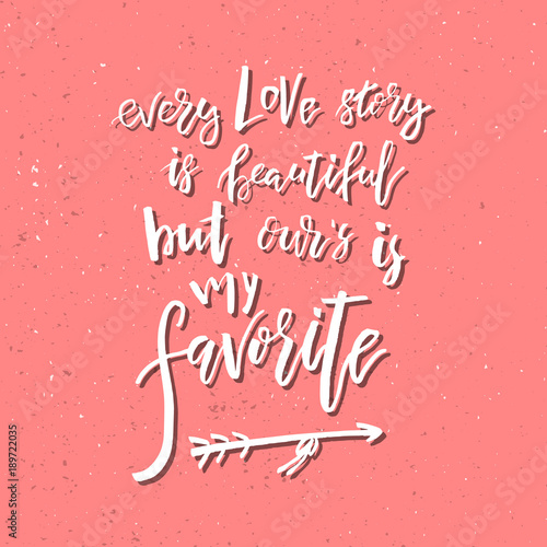 Every Love Story Is Beautiful But Our Is My Favorite