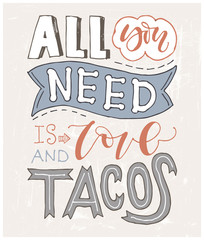 Wall Mural - Quote. All you need is LOVE and TACOS. Hand drawn lettering poster. For greeting cards, Valentine day, wedding, posters, prints or home decorations.Vector illustration