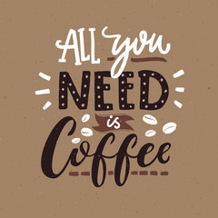 Wall Mural - All you need is coffee. Cafe typography poster, brown colors. Funny quote with hand lettering.