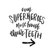Even Superheroes Must Brush Their Teeth, Modern Hand Lettering, Vector Poster with Modern Calligraphy, Kids Nursery Quote