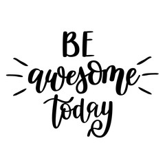 Be awesome today inspirational lettering. Motivational vector design for prints, posters, wall home decoration