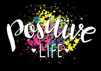 Positive life. Colorful splashes with motivation lettering