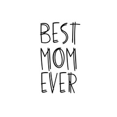 Wall Mural - best mom ever. happy mother's day postcard. holiday hand lettering greeting card. modern calligraphy