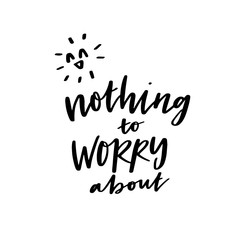 Wall Mural - Nothing To Worry About, Vector Positive Calligraphy, Hand Lettering, Modern Script Font Happy Quote Lettering,Vector Poster with Modern Calligraphy