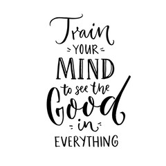 Wall Mural - Train your mind to see the good in everything. Inspirational quote about positive thinking. Black lettering on white background.