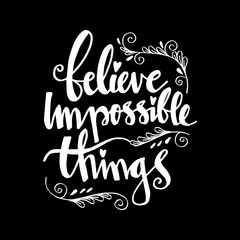 Believe impossible things motivational quote