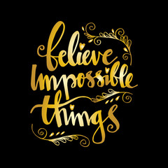 Believe impossible things motivational quote